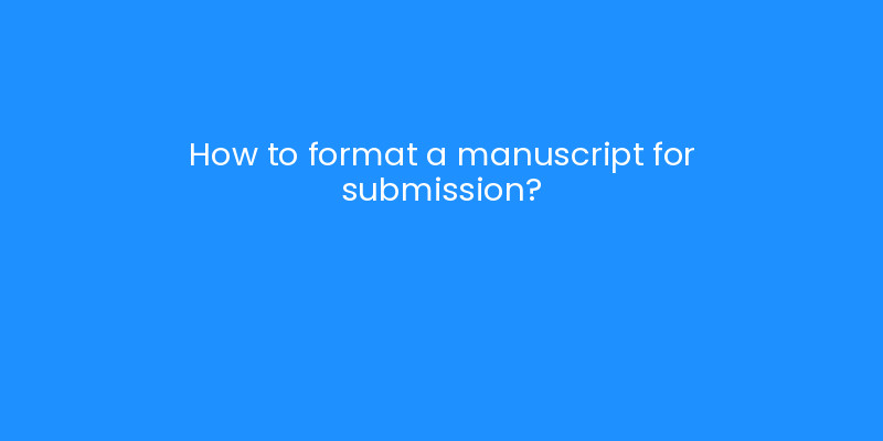 How to format a manuscript for submission? | iLayoutBooks